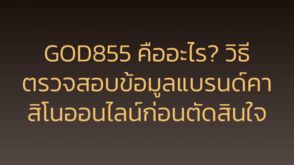 GOD855 คืออะไร? วิธีตรวจสอบข้อมูลแบรนด์คาสิโนออนไลน์ก่อนตัดสินใจ