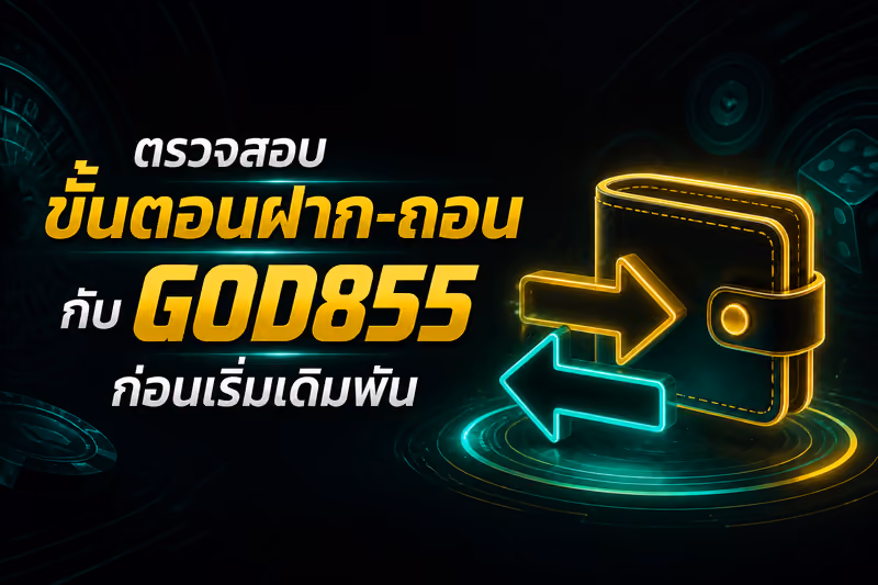 ตรวจสอบขั้นตอนฝาก-ถอนกับ GOD855 ก่อนเริ่มเดิมพัน